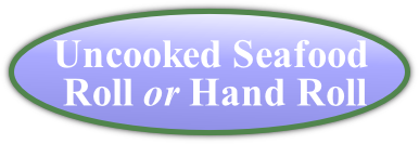    Uncooked Seafood
				Roll or Hand Roll
