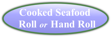  Cooked Seafood 
 Roll or Hand Roll